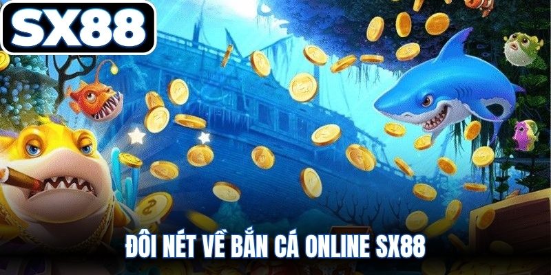 Đôi nét về bắn cá online SX88
