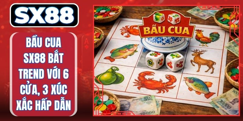 Bầu Cua SX88 Bắt Trend Với 6 Cửa, 3 Xúc Xắc Hấp Dẫn