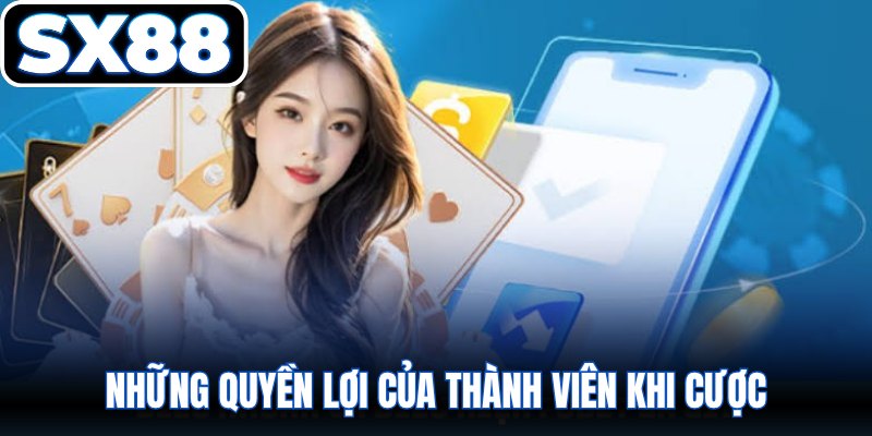 Những quyền lợi của thành viên khi cược