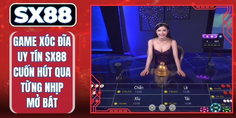 Game Xóc Đĩa Uy Tín SX88 Cuốn Hút Qua Từng Nhịp Mở Bát