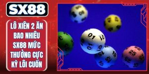 Lô Xiên 2 Ăn Bao Nhiêu SX88 Mức Thưởng Cực Kỳ Lôi Cuốn 