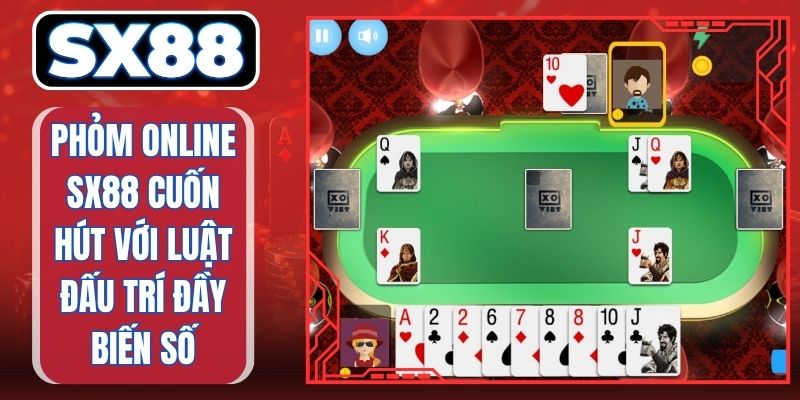 Phỏm Online SX88 Cuốn Hút Với Luật Đấu Trí Đầy Biến Số